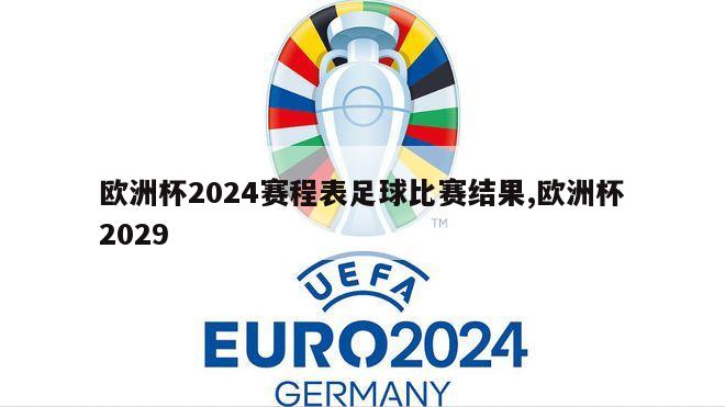 欧洲杯2024赛程表足球比赛结果,欧洲杯2029