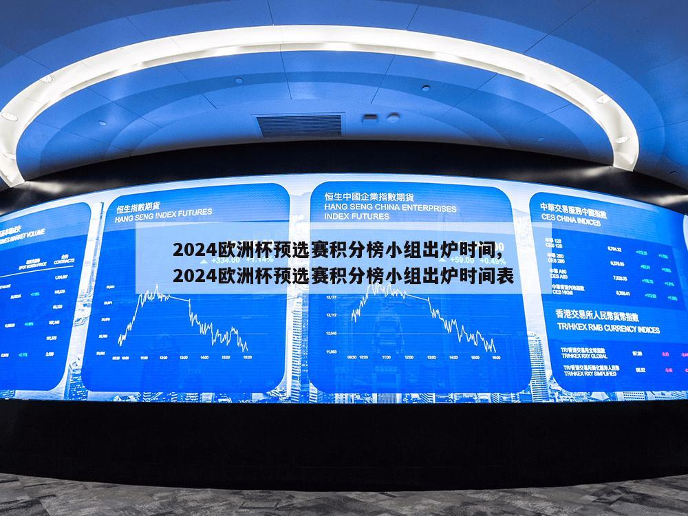 2024欧洲杯预选赛积分榜小组出炉时间,2024欧洲杯预选赛积分榜小组出炉时间表