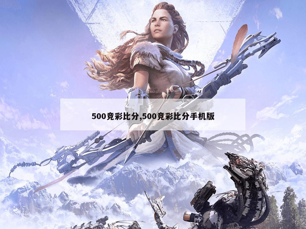 500竞彩比分,500竞彩比分手机版