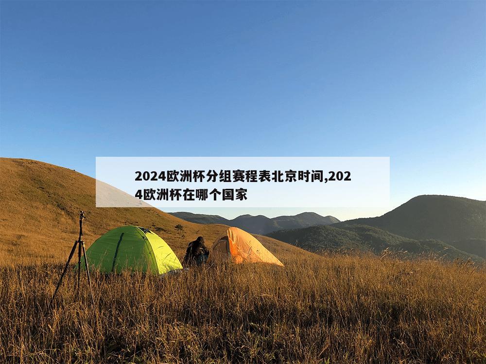 2024欧洲杯分组赛程表北京时间,2024欧洲杯在哪个国家