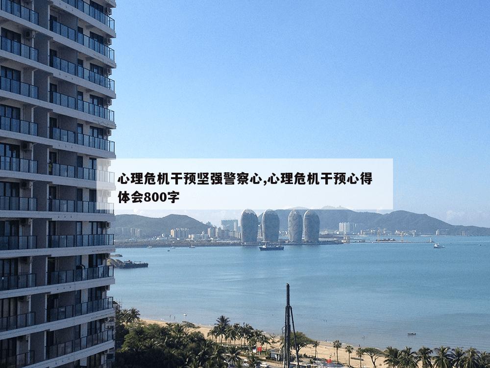 心理危机干预坚强警察心,心理危机干预心得体会800字