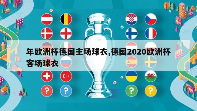 年欧洲杯德国主场球衣,德国2020欧洲杯客场球衣