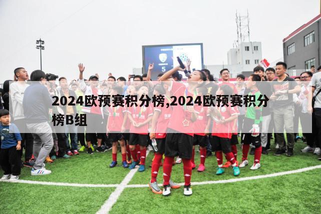 2024欧预赛积分榜,2024欧预赛积分榜B组