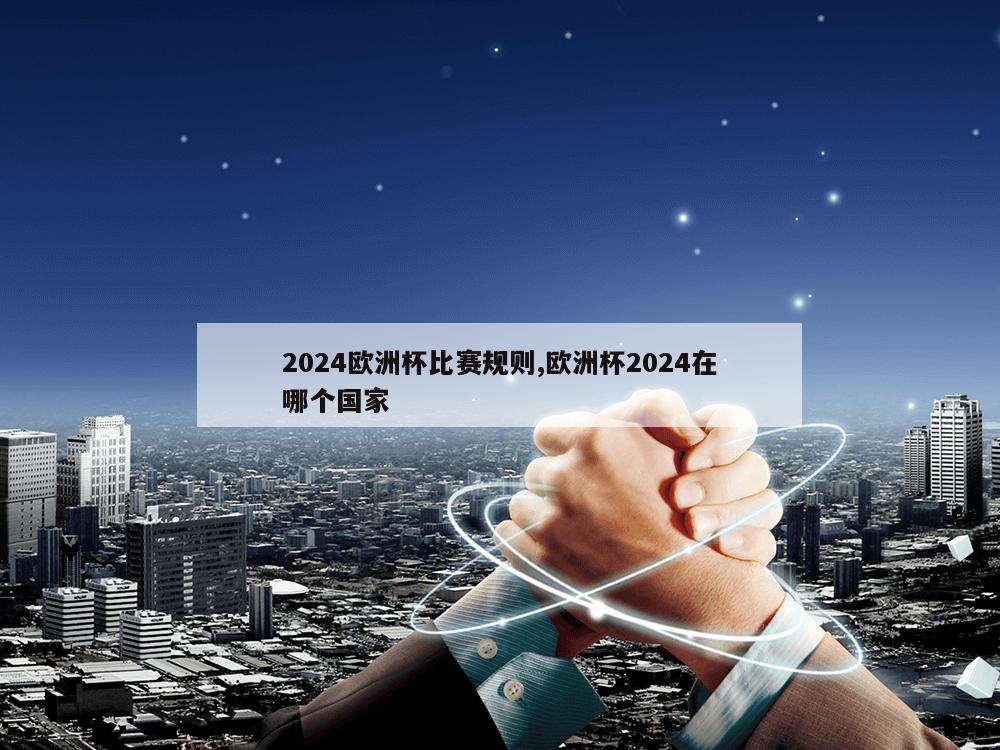 2024欧洲杯比赛规则,欧洲杯2024在哪个国家